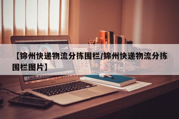 【锦州快递物流分拣围栏/锦州快递物流分拣围栏图片】
