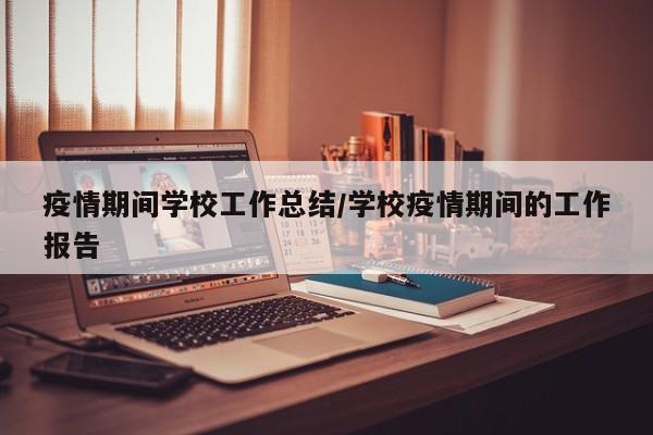 疫情期间学校工作总结/学校疫情期间的工作报告