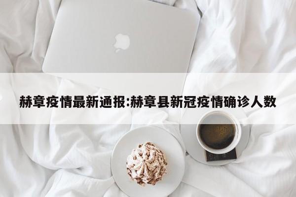赫章疫情最新通报:赫章县新冠疫情确诊人数