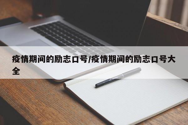 疫情期间的励志口号/疫情期间的励志口号大全