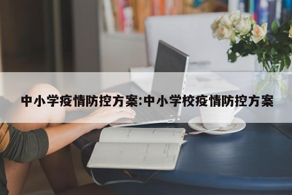 中小学疫情防控方案:中小学校疫情防控方案
