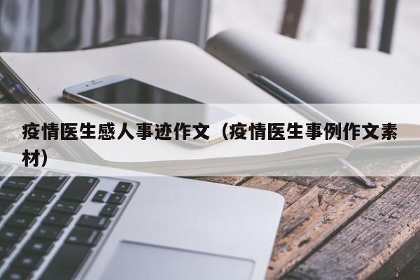 疫情医生感人事迹作文（疫情医生事例作文素材）