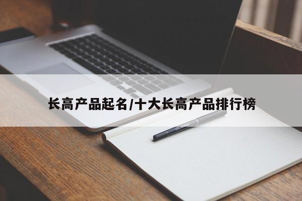 长高产品起名/十大长高产品排行榜