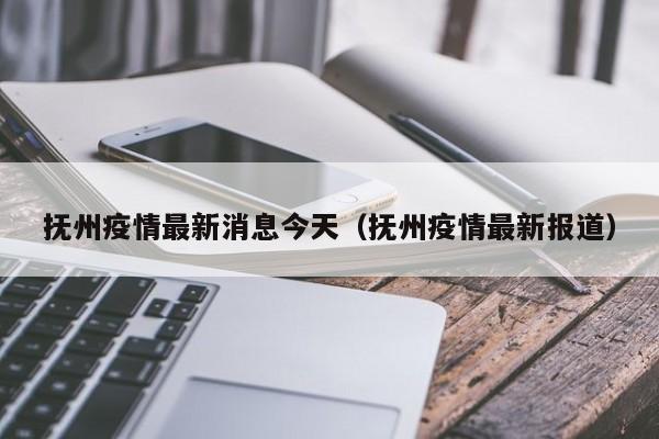抚州疫情最新消息今天（抚州疫情最新报道）