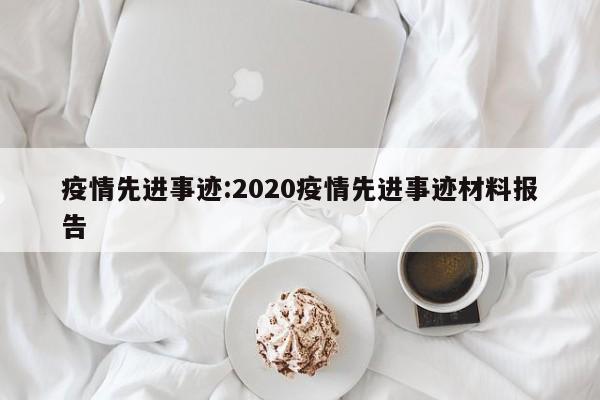 疫情先进事迹:2020疫情先进事迹材料报告