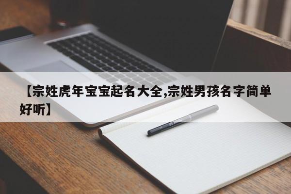 【宗姓虎年宝宝起名大全,宗姓男孩名字简单好听】
